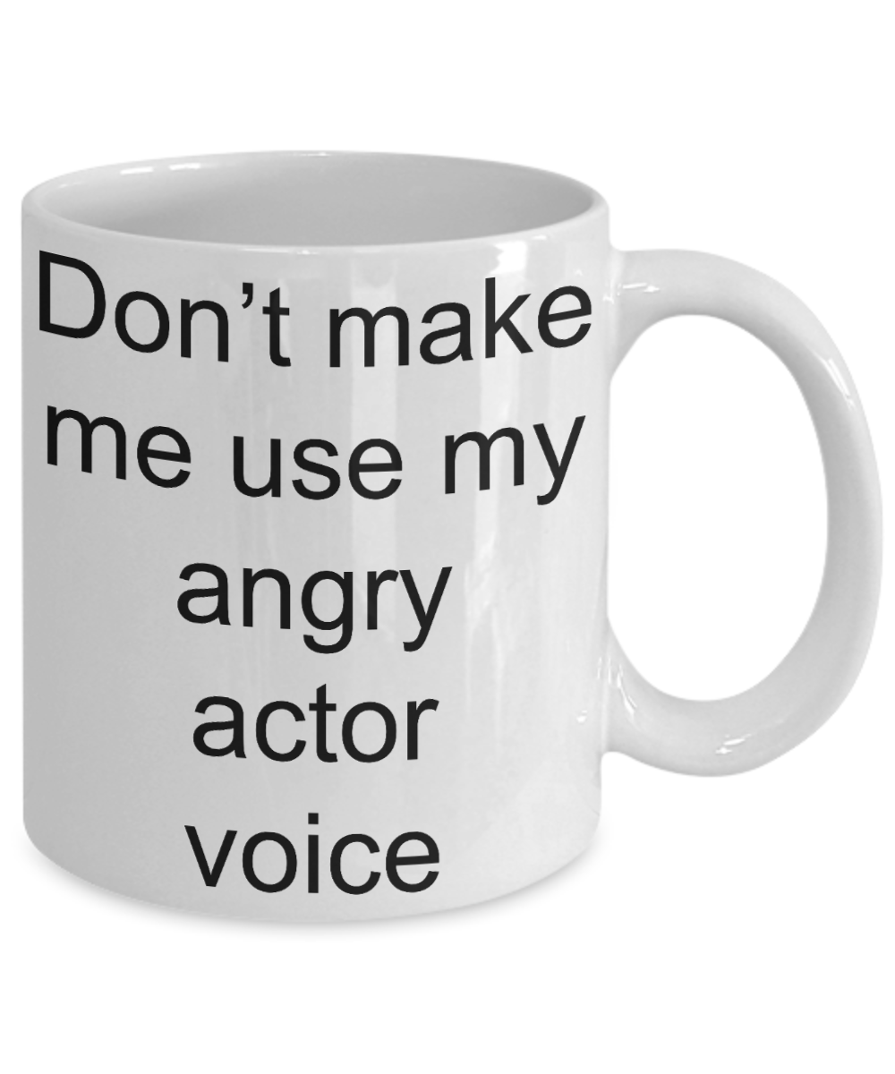 Actor Coffee mug,Don't make me use my angry actor voice-White Coffee Mug 11 oz