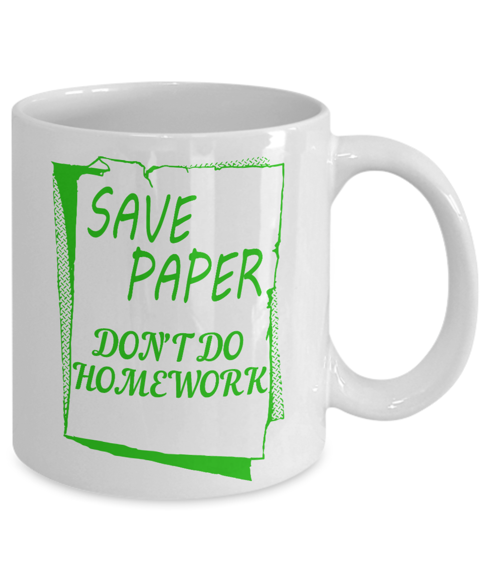 Save Paper Don't Do Home Work- White Porcelain Coffee Mug 11 Oz Funny Quotes Coffee Mug