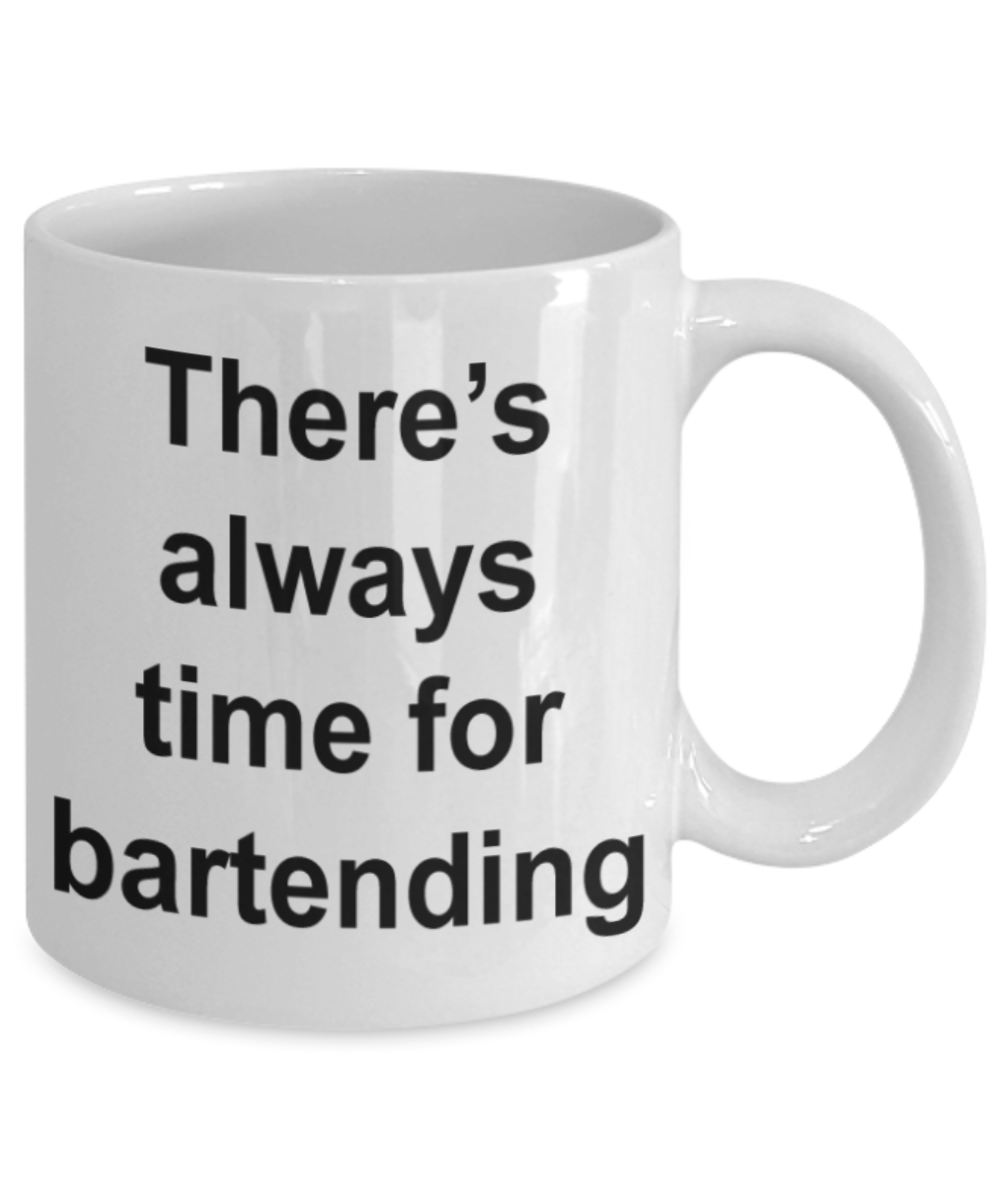 There's always time for bartending - Funny White Porcelain Coffee Mug Cute Ceramic Cup 11 oz