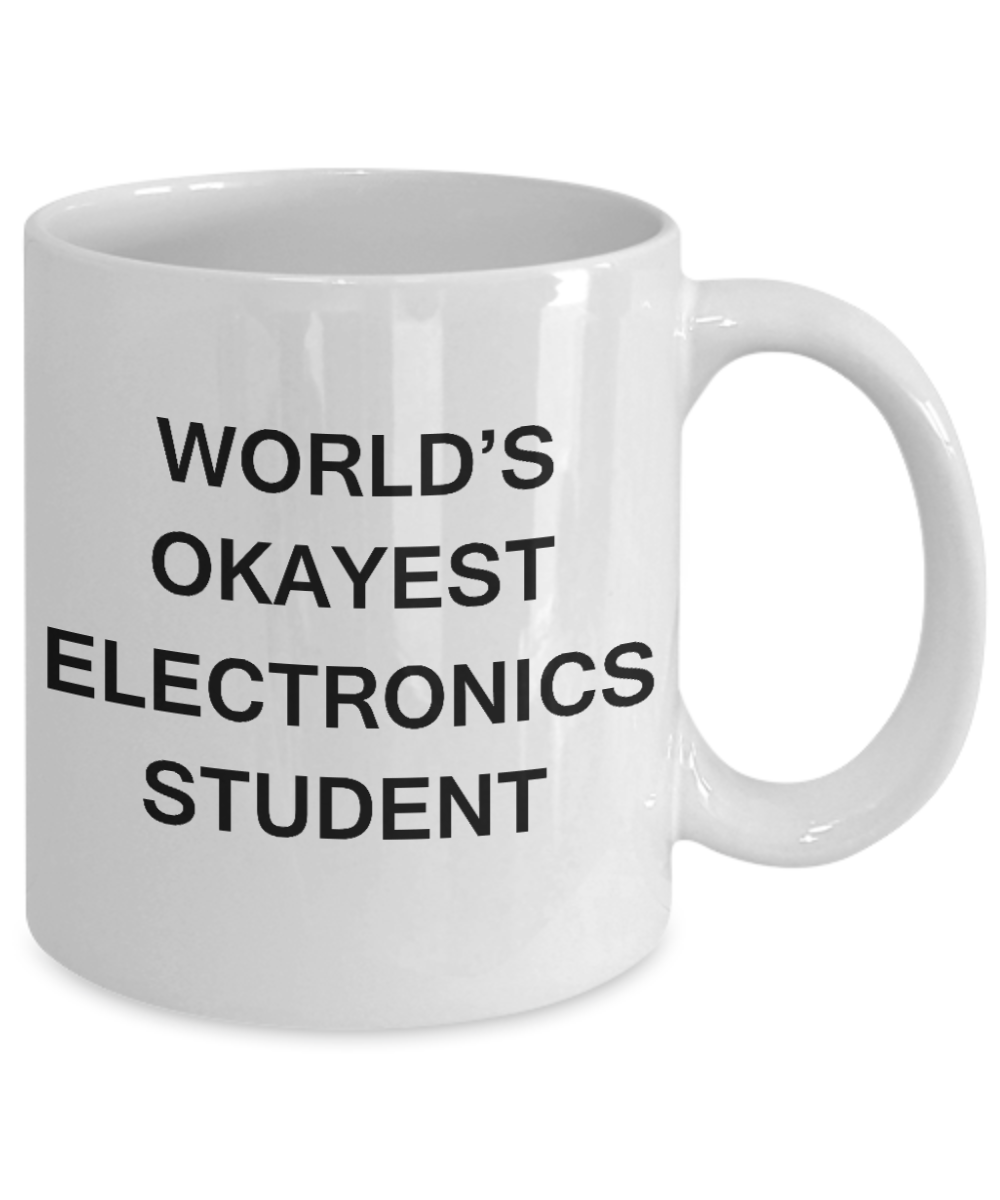 Gifts gor college students - World's Okayest Electronics Student - Porcelain White Funny Coffee Mug & Gifts for Students 11 OZ - Funny Gifts Ideas