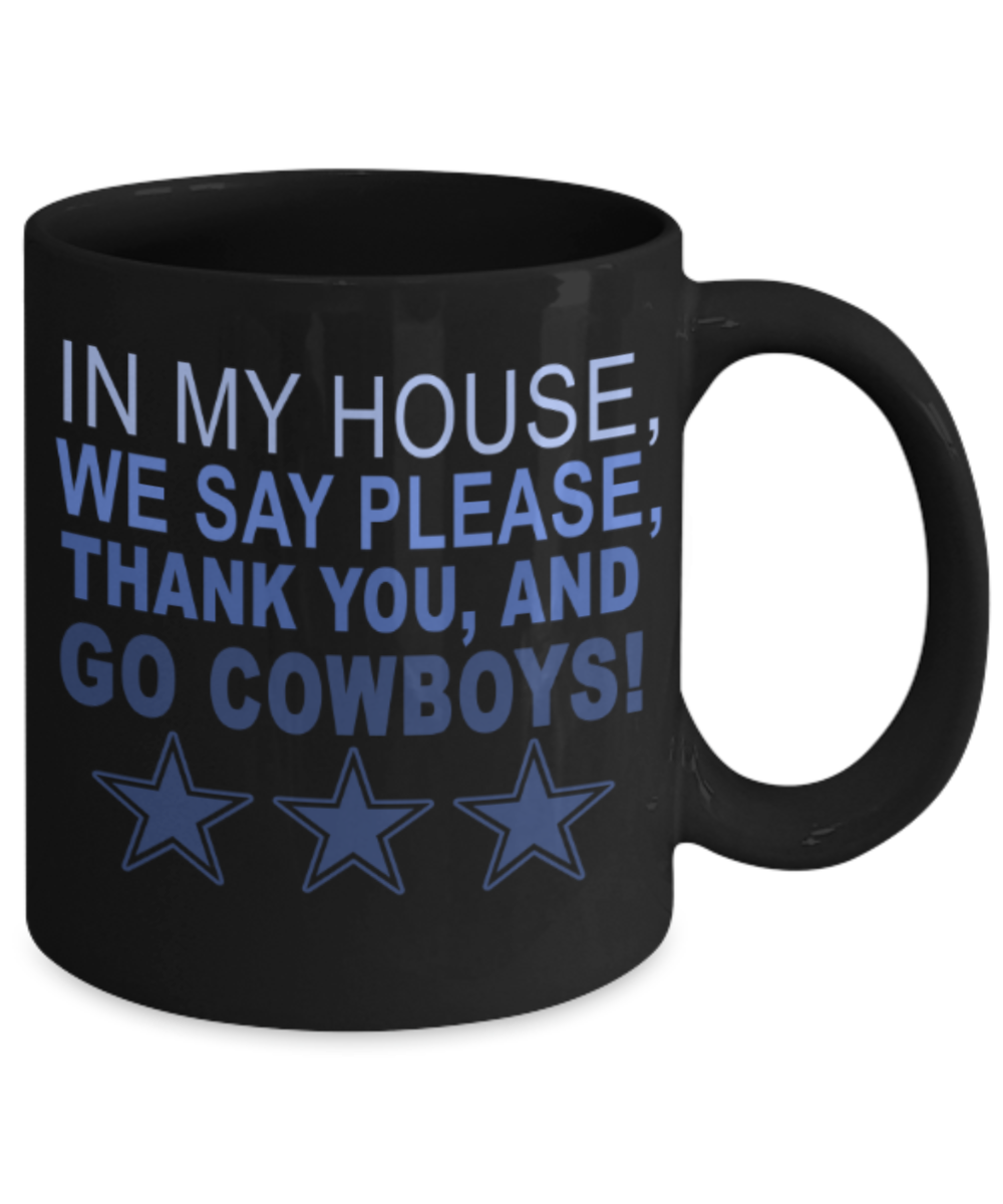 Cowboys mugs, In my house we say please, Thank you and Go Cowboys - Funny Black Porcelain Coffee 11 oz