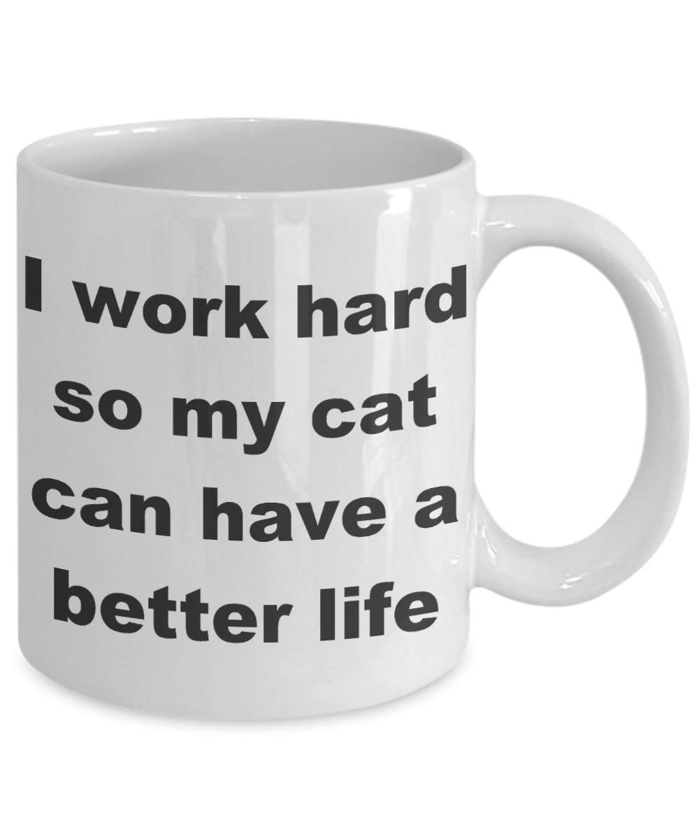 Crazy Cat Lady Coffee mug,I work hard so my cat can have a better life-White Coffee Mug 11 oz