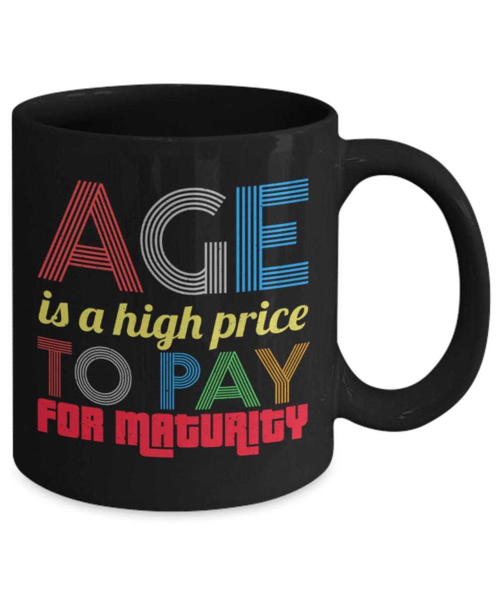 Age is a high price to pay for maturity - Funny Black Porcelain Coffee 11 oz