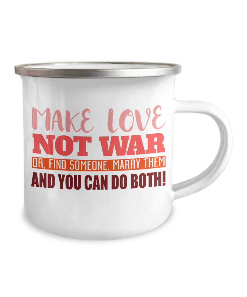 Make Love Not War Or Find Someone Marry Them And You Can Do Both-12 Oz Stainless Steel Enamel Finish White Camper Coffee Mug