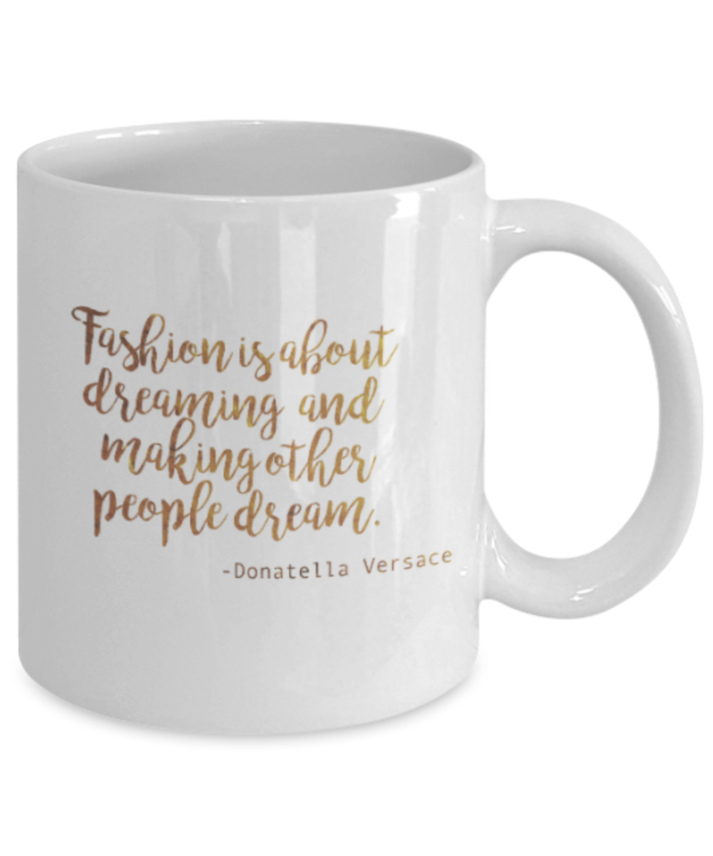 Positive mugs , Fashion is about dreaming - White Coffee Mug Tea Cup 11 oz Gift