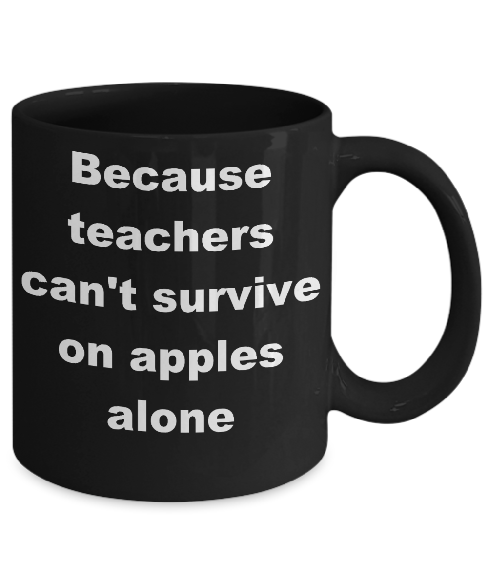 Teacher survival coffee mug - Because teachers can't survive on apples alone - Black Porcelain Coffee Cup,Premium 11 oz Funny Mugs Black coffee cup Gifts Ideas