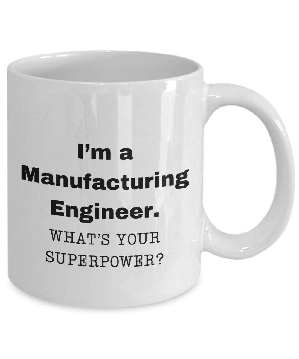 I am a Manufacturing Engineer, what is your super power, Birthday cup for Manufacturing Engineer -11 oz White ceramic mug