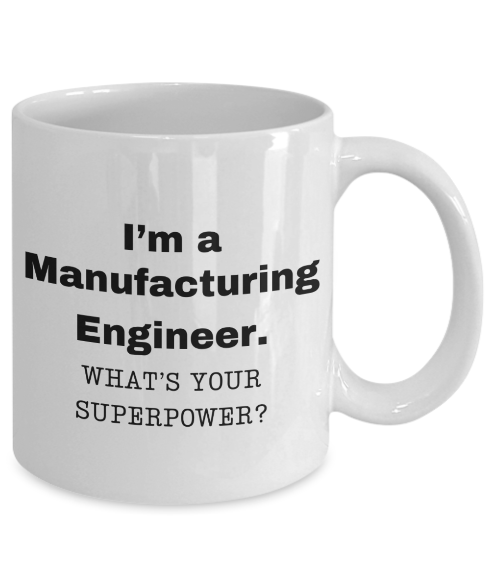 I am a Manufacturing Engineer, what is your super power, Birthday cup for Manufacturing Engineer -11 oz White ceramic mug