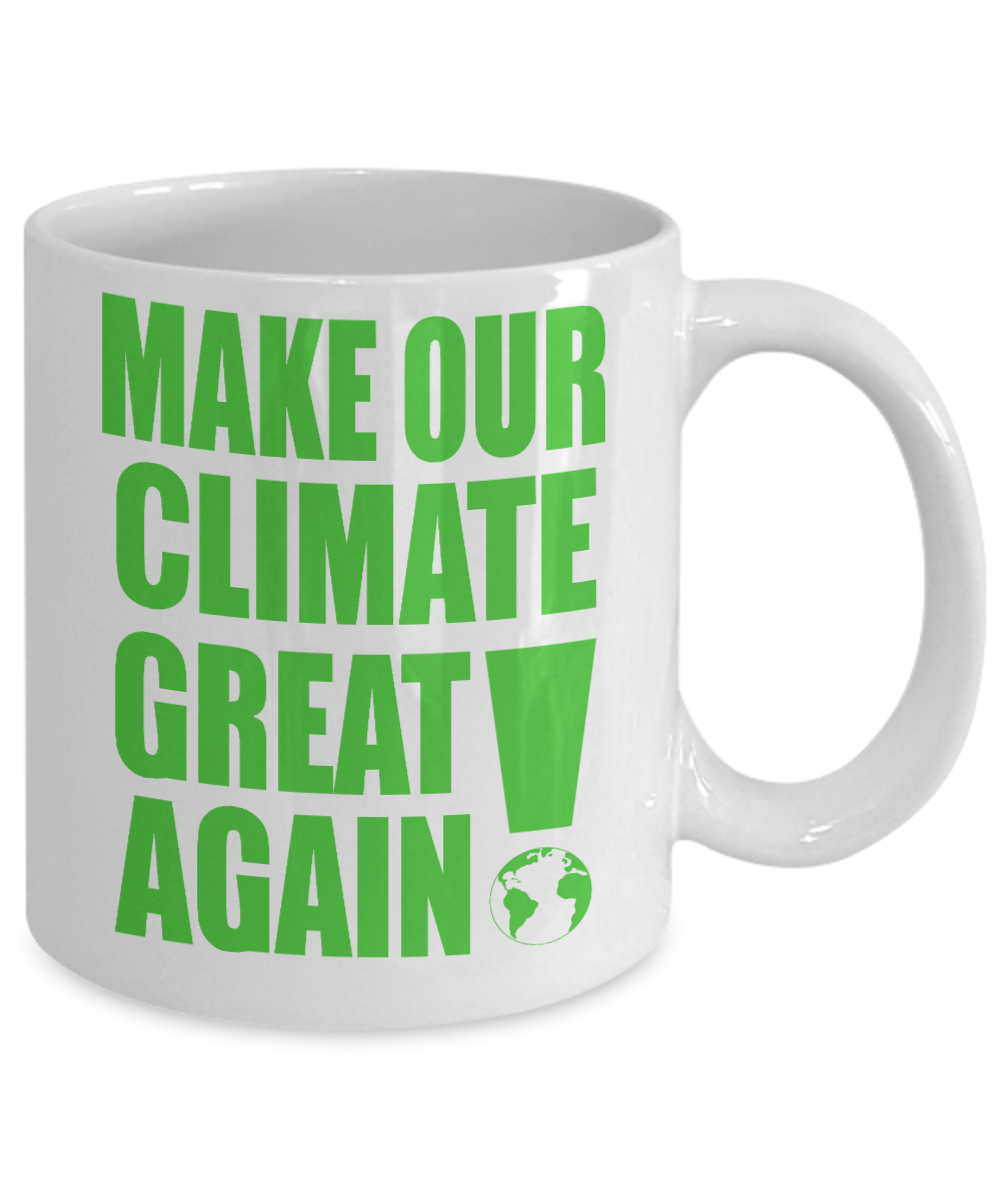 Make Our Climate Great Again- White Porcelain Coffee Mug 11 Oz Funny Quotes Coffee Mug