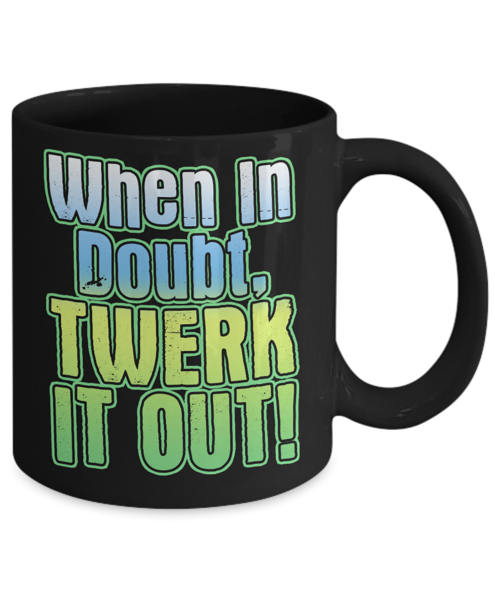 Super Dancer Coffee Mug, When In Doubt Twerk It Out-Black Porcelain Coffee Mug 11 oz For Daughter,Teen,Women, Girlfriend