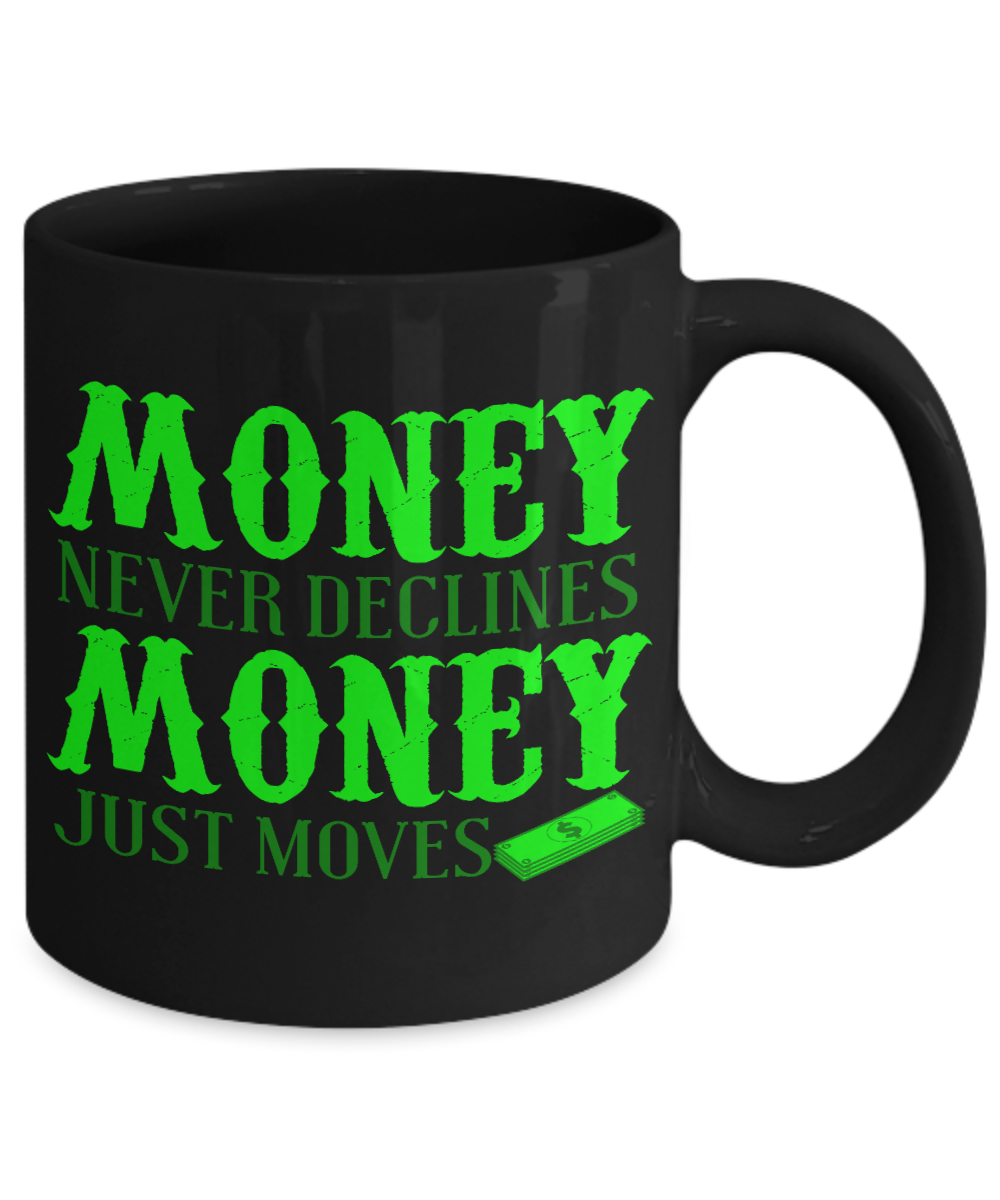 Money Never Declines Money Just Moves- Black Porcelain Coffee Mug 11 Oz Funny Quotes Coffee Mug