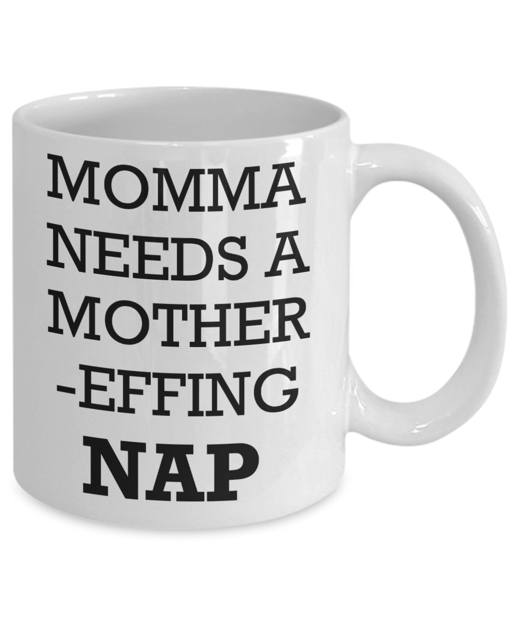 Momma needs a mother effing nap mug - Momma needs a mother effing nap - White Porcelain Coffee Mug Cute Ceramic Cup 11 oz