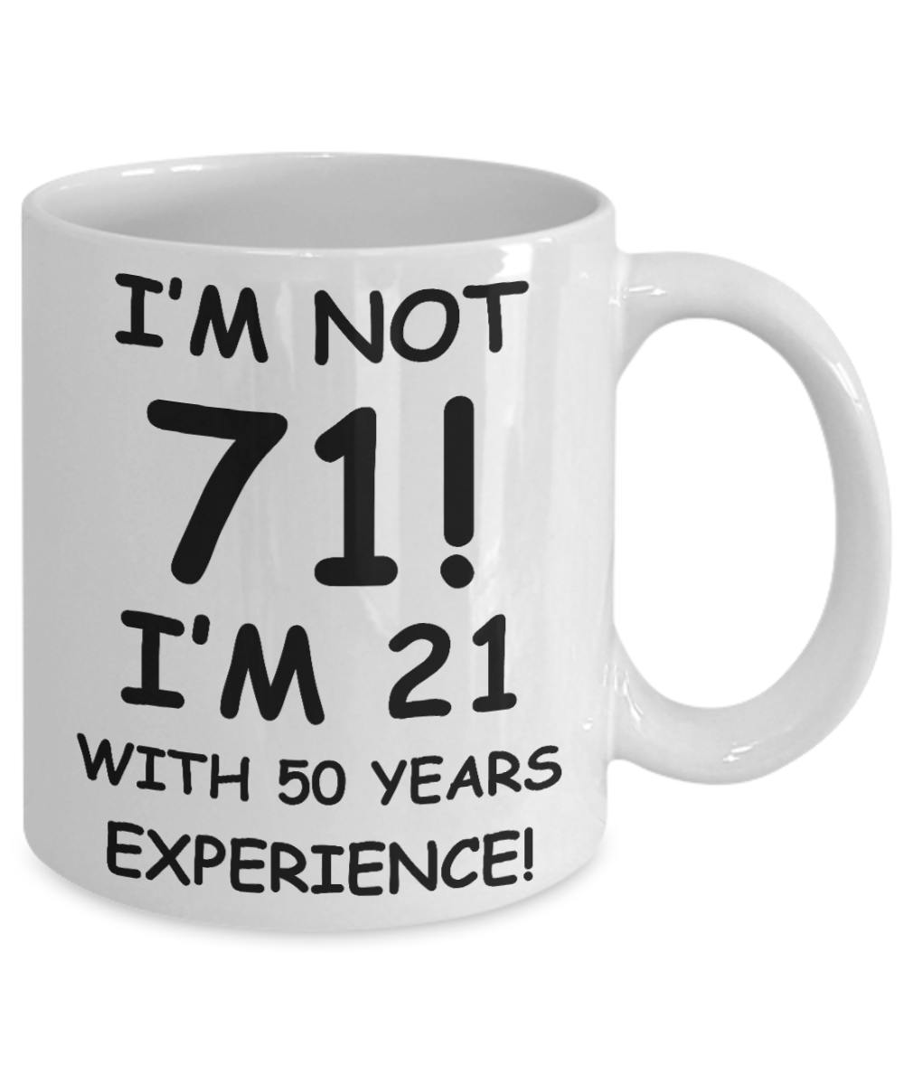 71st birthday mug gifts , I'm not 71, I'm 21 with 50 Years Experience - White Coffee Mug Tea Cup 11 oz Gift