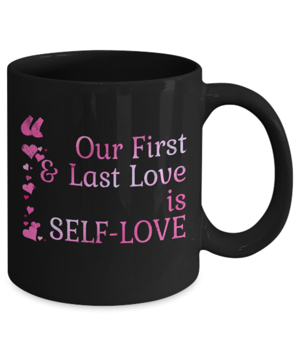 Our first and last love is Self love - Funny Black Porcelain Coffee 11 oz