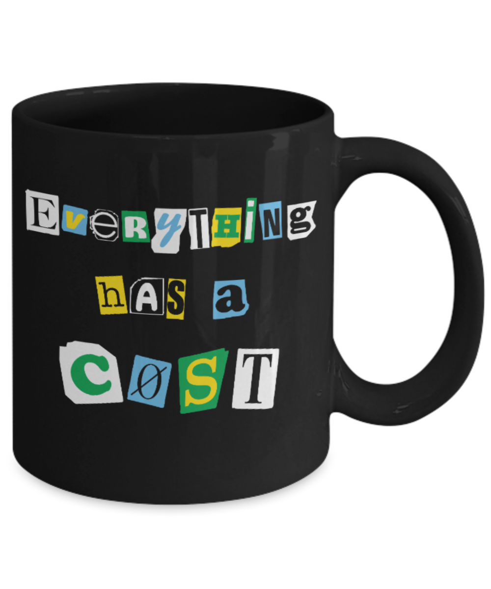 Fashion/Trends Lovers mugs , Everything has a Cost - Black Coffee Mug Porcelain Tea Cup 11 oz - Great Gift