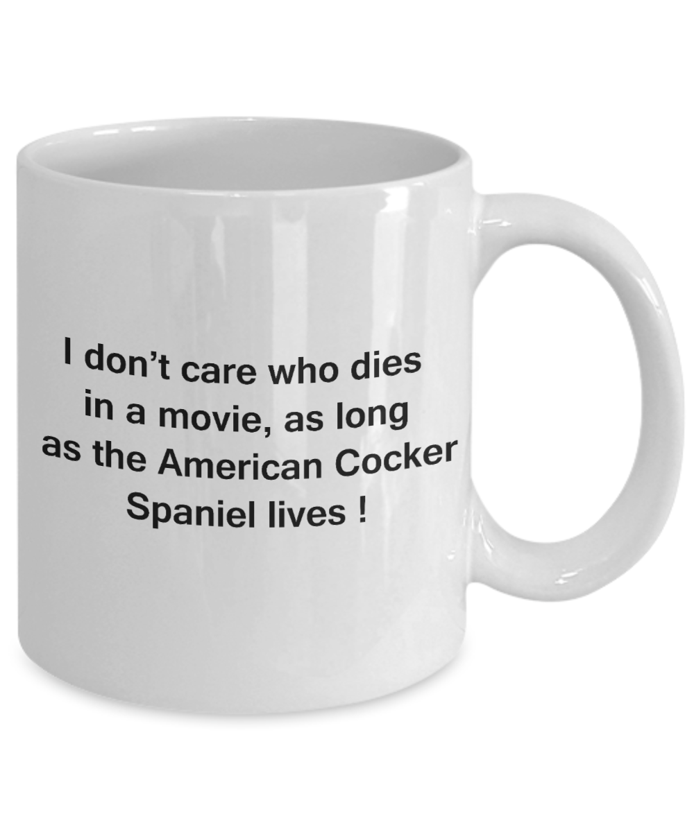 My dog is the reason i wake up early funny dog lover coffee mug - I Don't Care Who Dies, As Long  As the American Cocker Spaniel Lives - Ceramic Fun Cute Dog Lover Mug White Coffee Cup, 11 Oz
