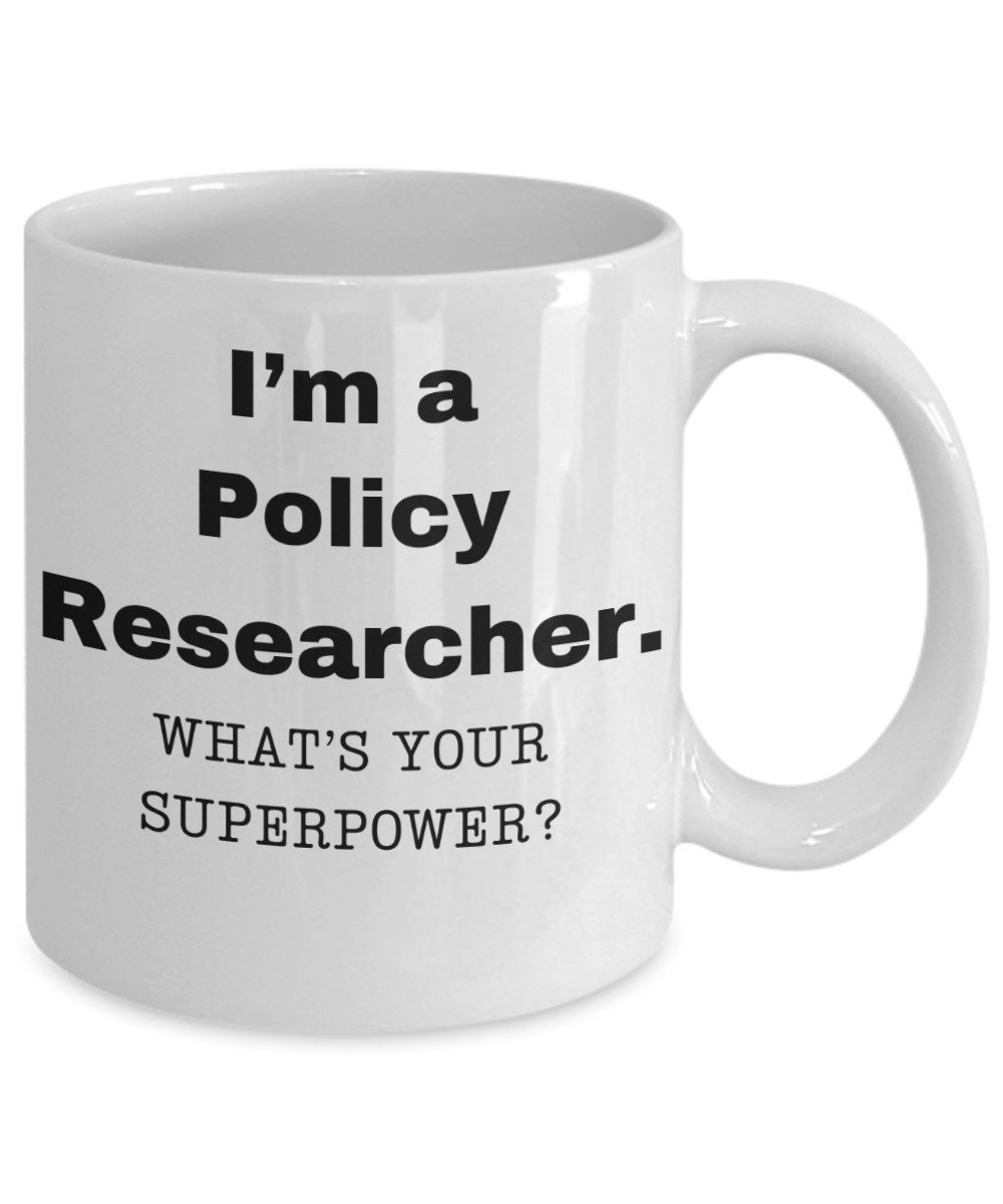 I am a Policy Researcher, what is your super power, Policy Researcher coffee mug, Birthday cup for Policy Researcher -11 oz White ceramic mug