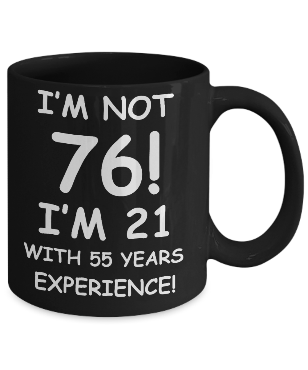 76th birthday mug gifts , I'm not 76, I'm 21 with 55 Years Experience - Black Coffee Mug Tea Cup 11 oz Gift