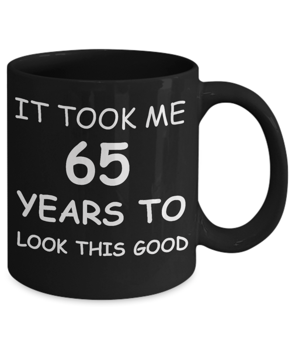 65th birthday gifts for men/women, Birthday Gift Mugs - It took me 65 years to look this good - Best 65th Birthday Gifts 11 oz Black Mugs