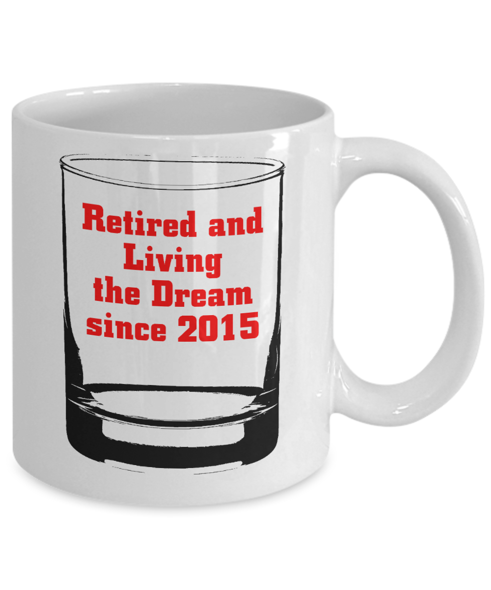 Funny Wine Lover Coffee mug, Retired And Living The Dream Since 2015-White Porcelain Coffee Mug 11 oz