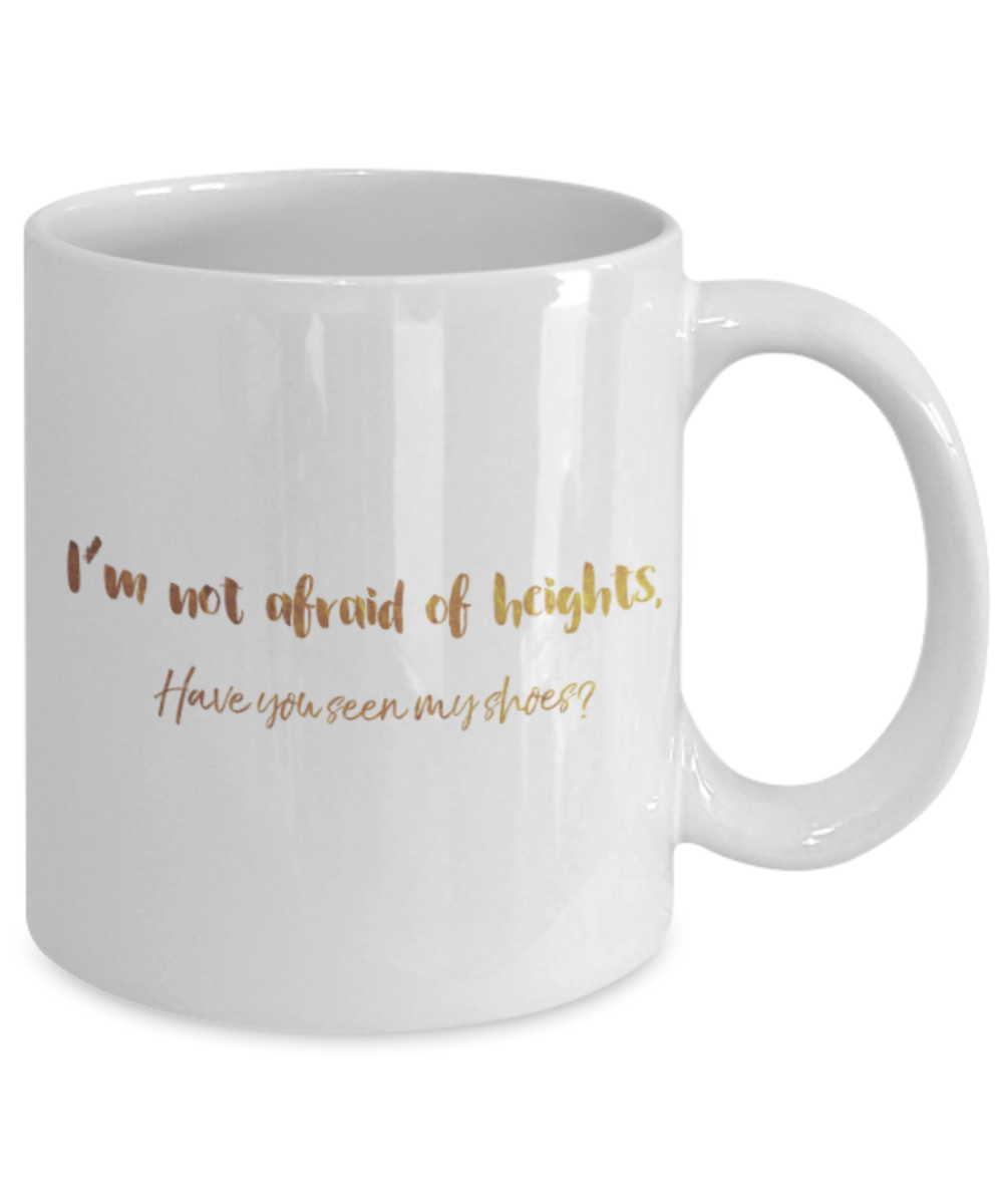 Positive mugs , I am not afraid of heights shoes - White Coffee Mug Tea Cup 11 oz Gift