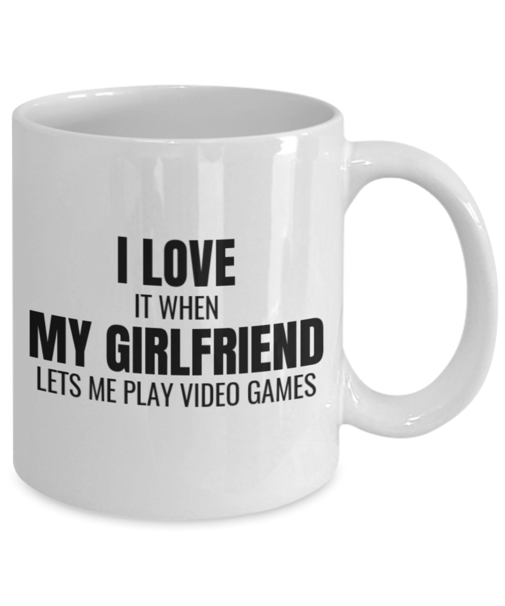 I Love It When My Girlfriend Lets Me Play Video Games Mug  - White Coffee Mug 11 oz