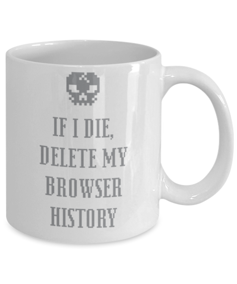Funny coffee mugs , If I die delete my Browser History - White Coffee Mug Porcelain Tea Cup 11 oz - Great Gift