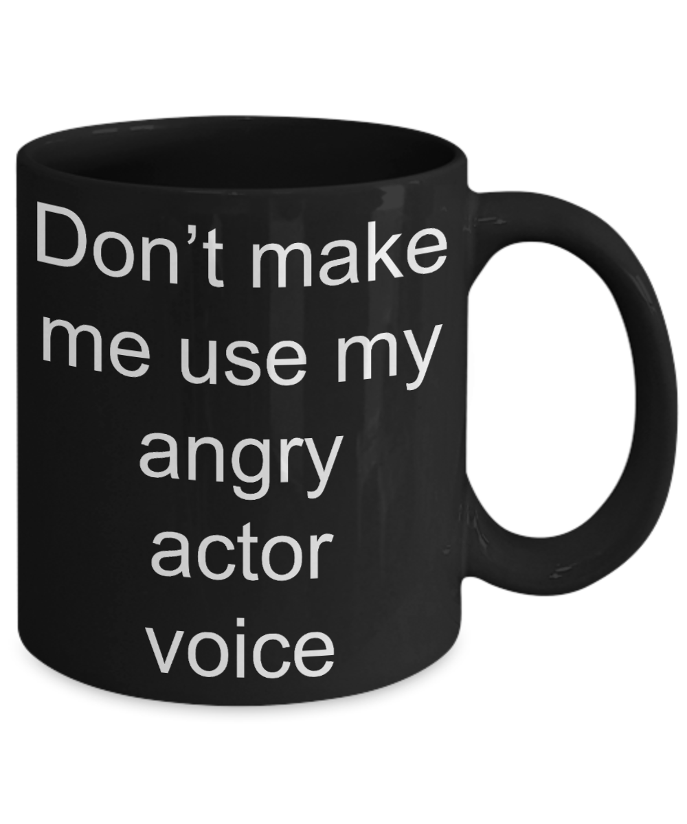 Actor Coffee mug,Don't make me use my angry actor voice-Black Coffee Mug 11 oz