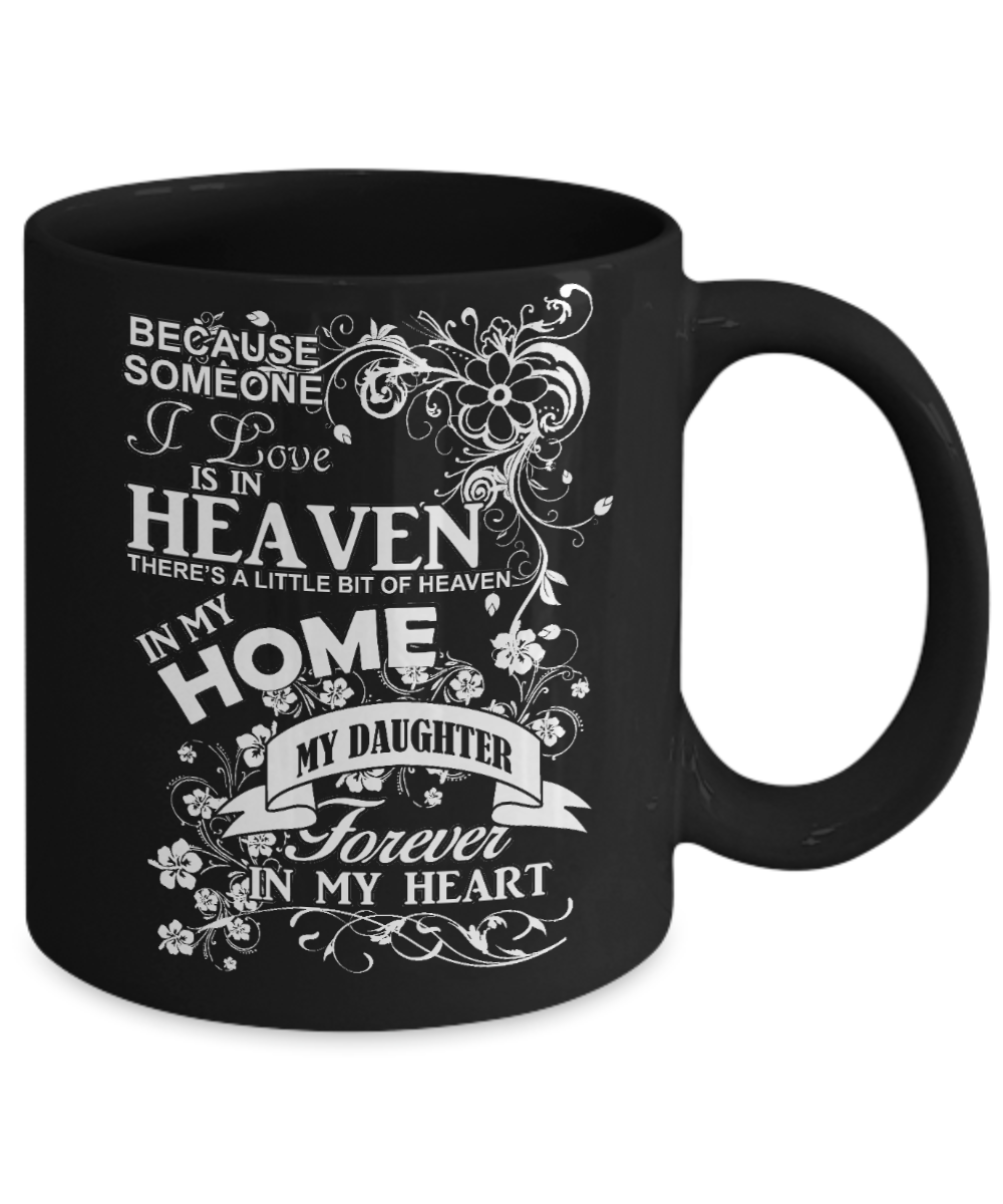 Dear Daughter Memorial Day Gift Coffee mug, Someone I Love Is In Heaven, My Daughter Forever In My Heart-Black Porcelain Coffee Mug 11 oz