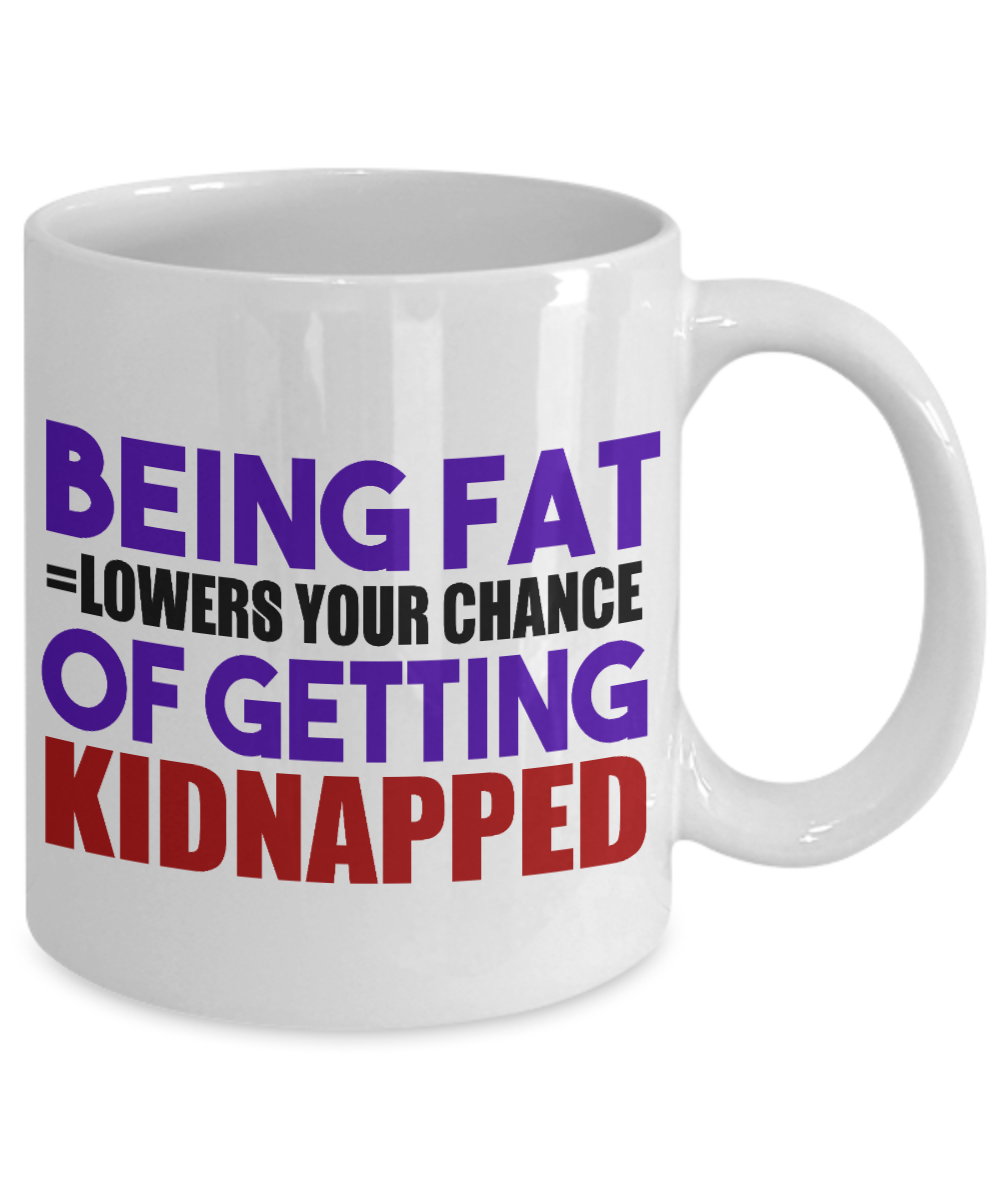 Being Fat Lowers Your Chance Of Getting Kidnapped-White Porcelain Coffee Mug 11 Oz Funny Quotes Coffee Mug