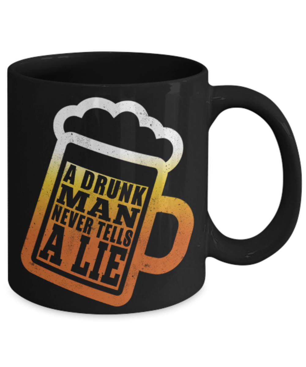 A drunk man never tells a lie - Funny Black Porcelain Coffee 11 oz