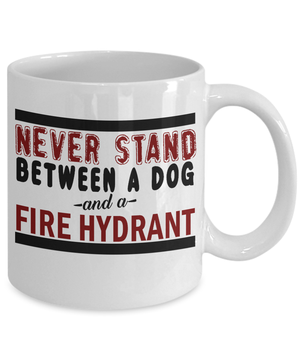 Dog Lover Coffee Mug, Never Stand Between A Dog And A Fire Hydrant - White Porcelain Coffee Mug 11 Oz For Dog Lover, Dad, Mom
