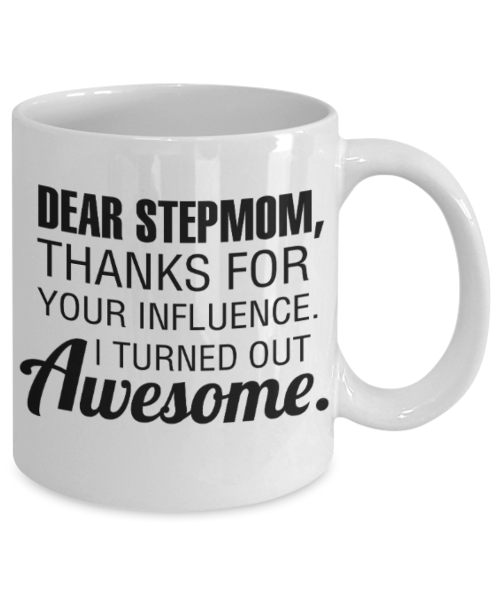 Stepmom gift mugs, Dear Stepmom Thanks for your influence I turned out Awesome - Funny White Porcelain Coffee Mug Cute Ceramic Cup 11 oz