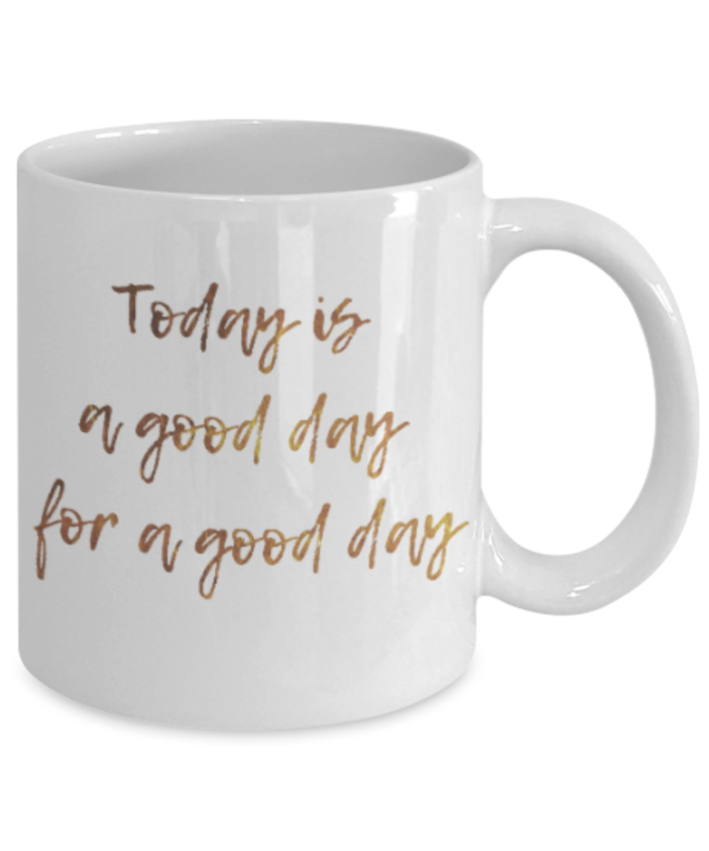 Positive mugs , Today is a good day for a good day - White Coffee Mug Tea Cup 11 oz Gift