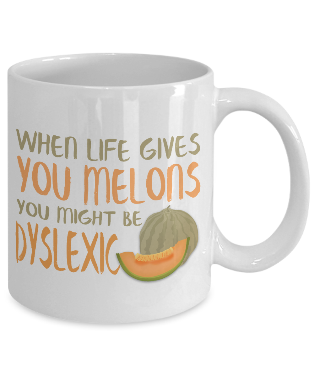 When Life Gives You Melons You Might Be Dyslexic- White Porcelain Coffee Mug 11 Oz Funny Quotes Coffee Mug