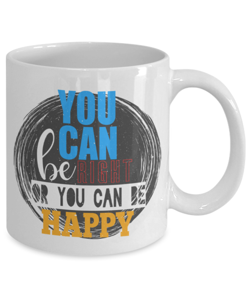 You can be right or happy - Funny White Porcelain Coffee 11 oz