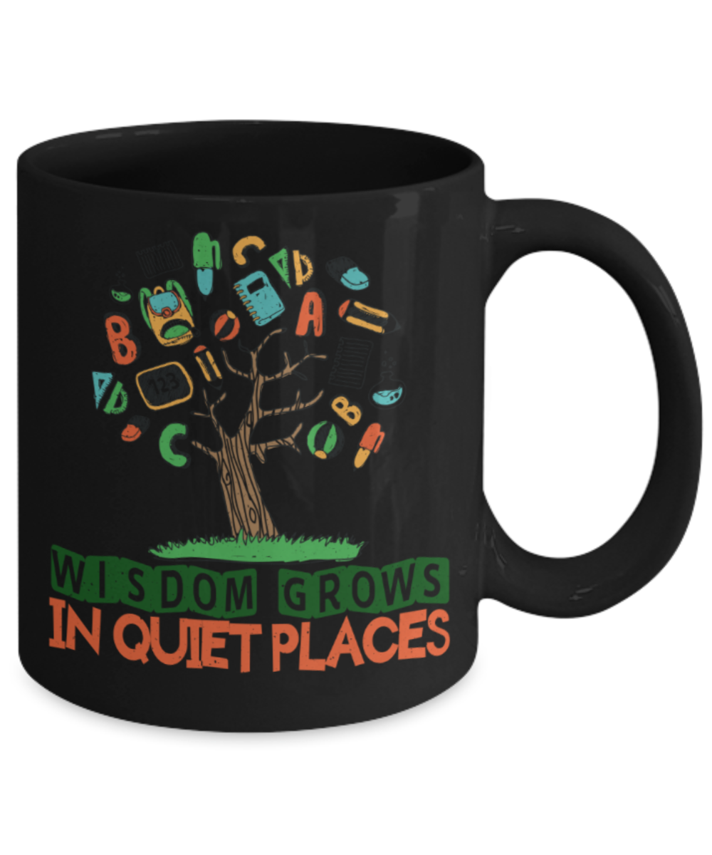 Wisdom grows in quiet places - Funny Black Porcelain Coffee 11 oz