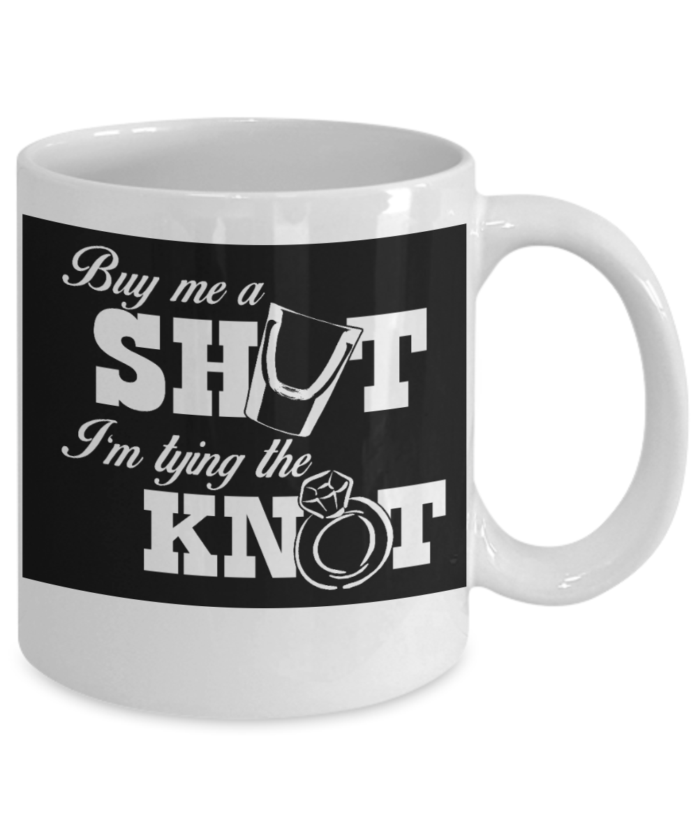 Funny Wine Lover Coffee mug, Buy Me A Shot I Am Tying The Knot-White Porcelain Coffee Mug 11 oz