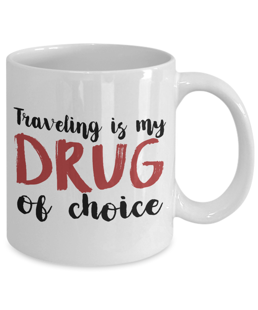 Traveler Coffee Mug, Traveling Is My Drug Of Choice-White Porcelain Coffee Mug 11 oz For Dad, Mom, Son, Daughter, Traveler