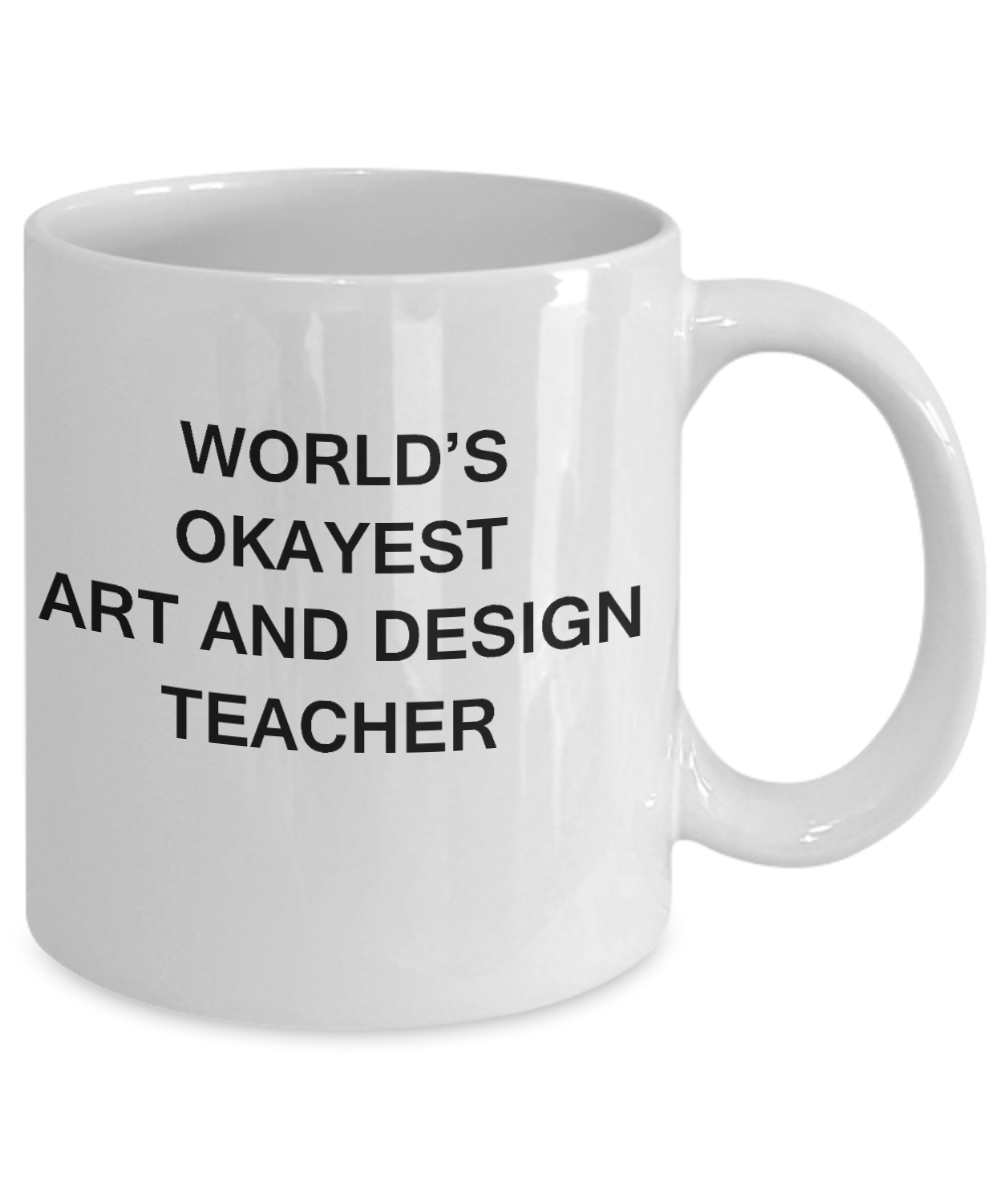 Gifts for cooperating teacher - World's Okayest Art and Design Teacher - Porcelain White Funny Coffee Mug & Gifts for Teachers 11 OZ - Funny Gifts Ideas