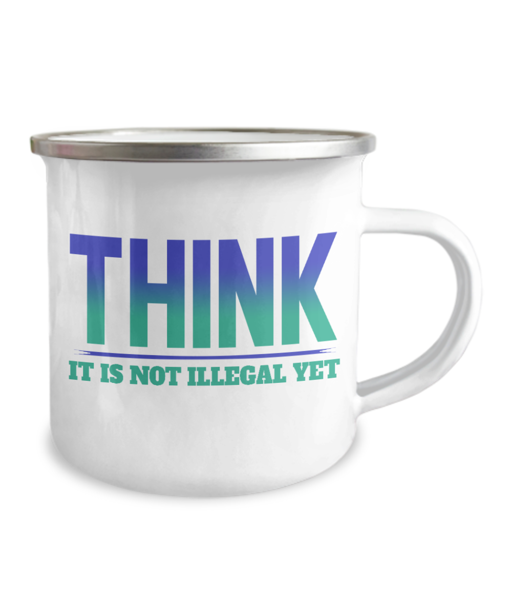 Think-It Is Not Illegal Yet -12 Oz Stainless Steel Enamel Finish White Camper Coffee Mug