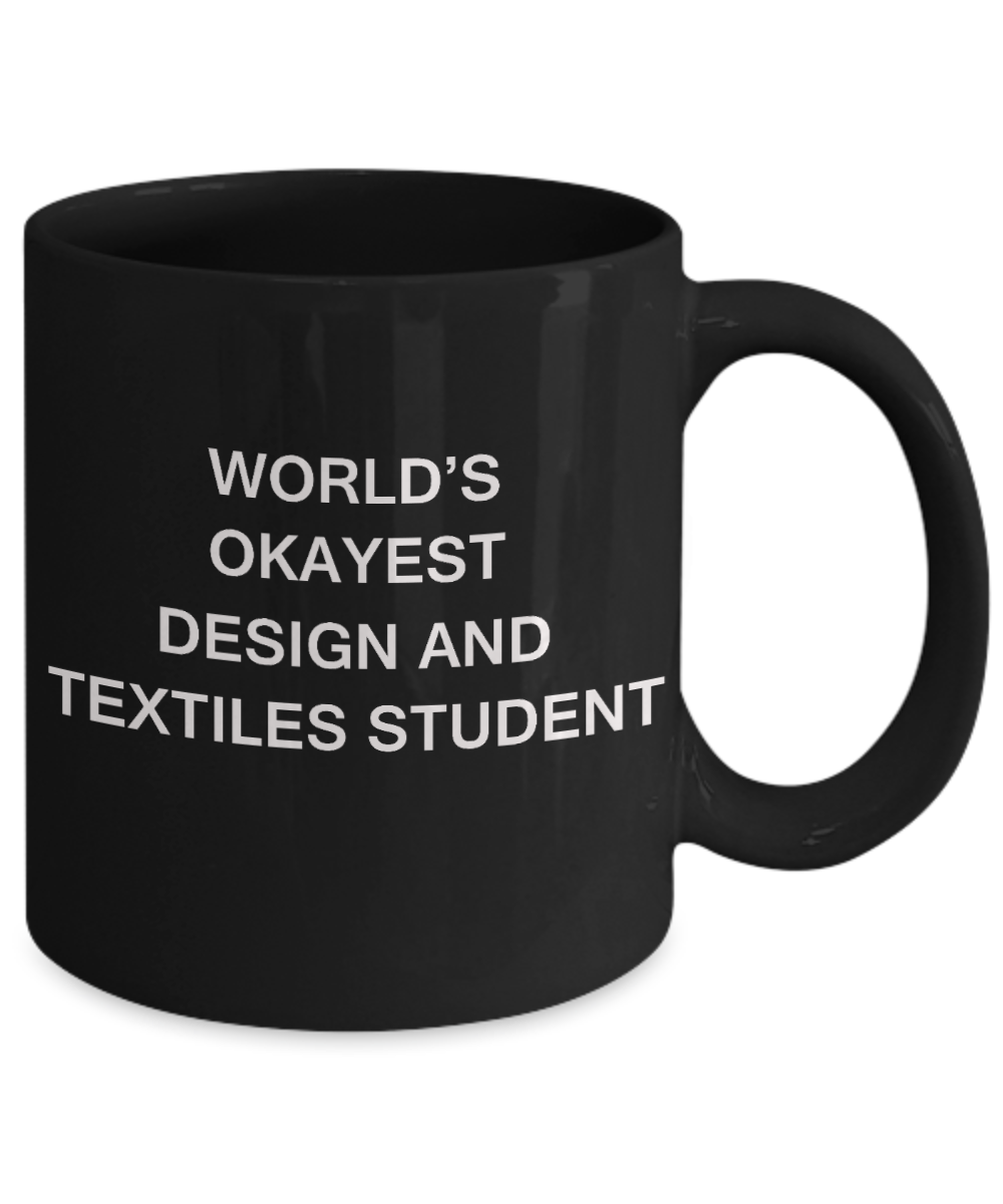 Gifts gor college students - World's Okayest Design and Textiles Student - Porcelain Black Funny Coffee Mug & Gifts for Students 11 OZ - Funny Gifts Ideas