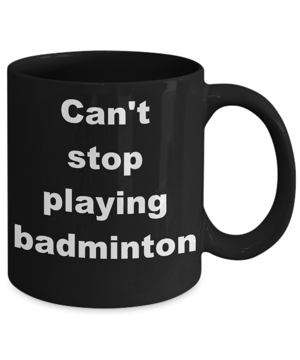 Badminton Player coffee mug, Can't stop playing badminton-Black Coffee Mug 11 oz