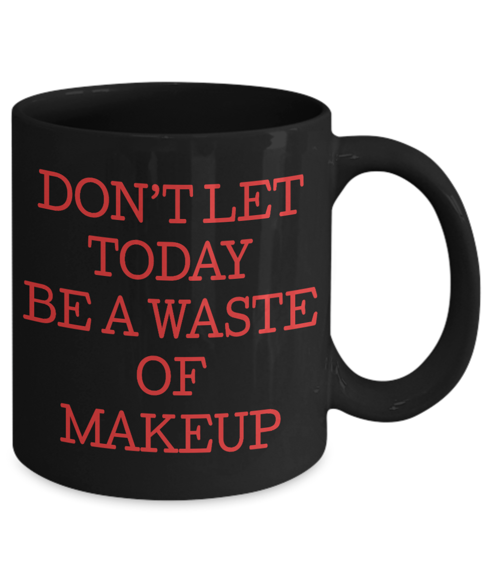 Make Up Quote Coffee Mug, Don't Let Today  Be A Waste Of Make Up-Black Porcelain Coffee Mug 11 oz For Daughter,Teen,Women, Girlfriend