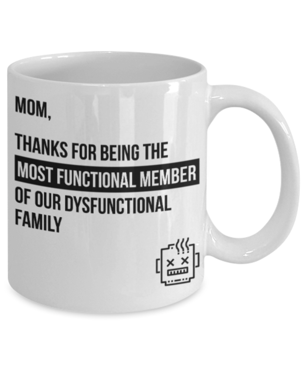 Mom gift mugs, Mom Thanks for being the most functional member of our dusfunctional family - Funny White Porcelain Coffee Mug Cute Ceramic Cup 11 oz