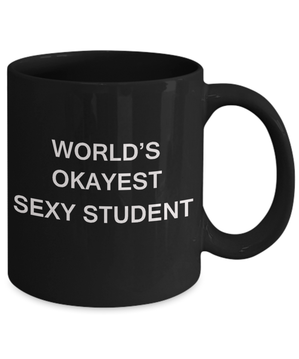 Gifts gor college students - World's Okayest Sexy Student - Porcelain Black Funny Coffee Mug & Gifts for Students 11 OZ - Funny Gifts Ideas