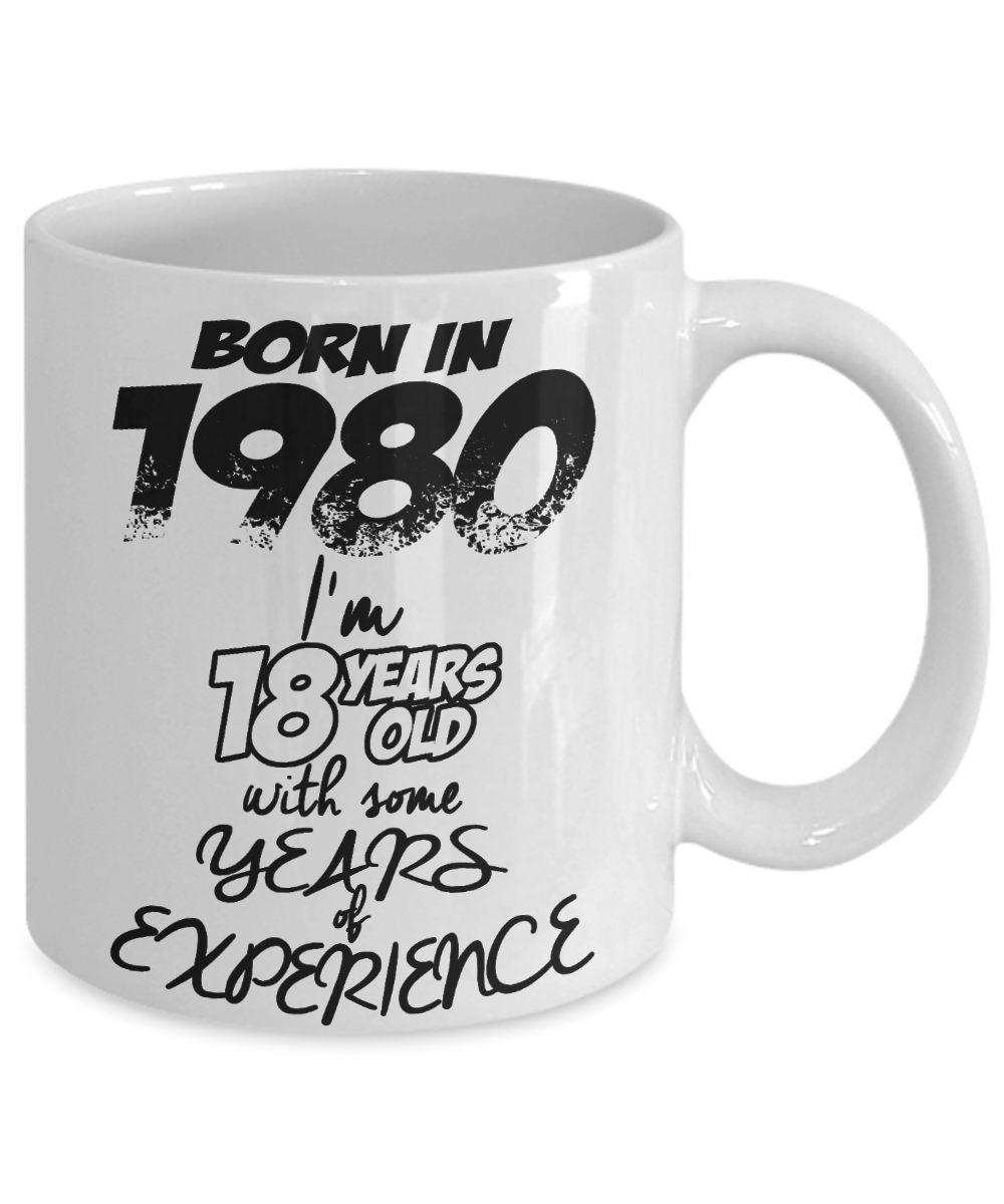 Born in 1980, I am 18  Years Old With Years Of Experience Birthday Gift mug-White Coffee Mug 11 oz