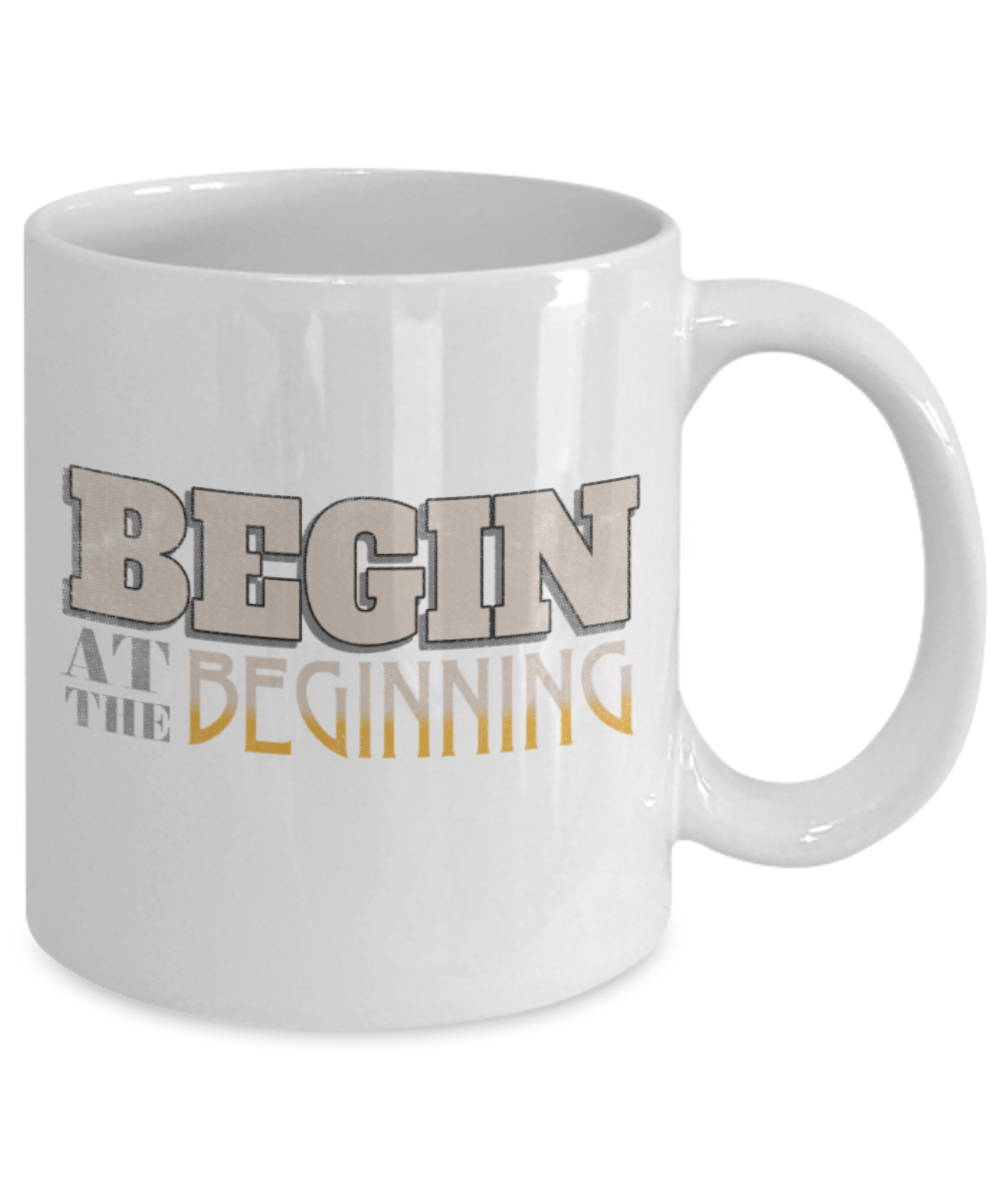 Success Lovers Mugs, Begin at the beginning - Funny White Porcelain Coffee 11 oz