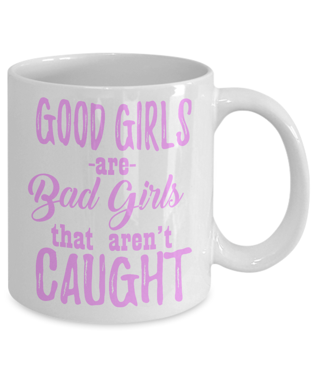 Good Girls Are Bad Girls That Aren't Caught- White Porcelain Coffee Mug 11 Oz Funny Quotes Coffee Mug