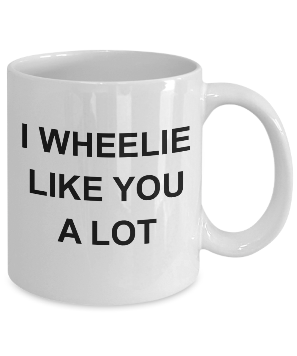 I wheelie like you, I wheelie like you a Lot - White Porcelain Coffee 11 oz